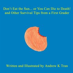 Don't Eat the Sun... or You Can Die to Death! and Other Survival Tips from a First Grader - Tran, Andrew K