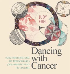 Dancing with Cancer: Using Transformational Art, Meditation and a Joyous Mindset to Face the Challenge - Erel, Judy