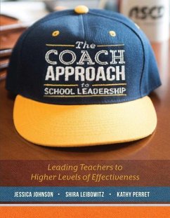The Coach Approach to School Leadership: Leading Teachers to Higher Levels of Effectiveness - Johnson, Jessica; Leibowitz, Shira; Perret, Kathy
