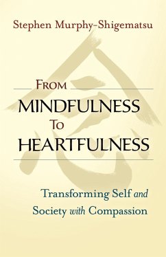 From Mindfulness to Heartfulness: Transforming Self and Society with Compassion - Murphy-Shigematsu, Stephen
