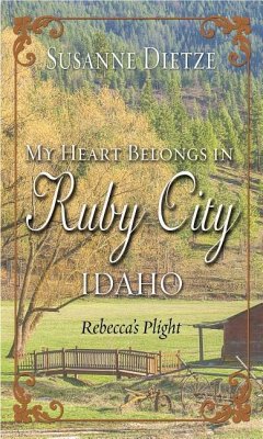 My Heart Belongs in Ruby City, Idaho: Rebecca's Plight - Dietze, Susanne