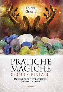Pratiche magiche con i cristalli. Usi magici di pietre, cristalli, minerali e sabbia - Grant, Ember