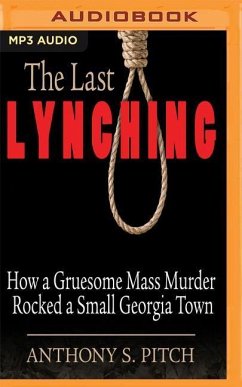 The Last Lynching: How a Gruesome Mass Murder Rocked a Small Georgia Town - Pitch, Anthony S.