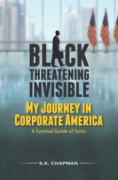 Black Threatening Invisible: My Journey In Corporate America: A Survival Guide of Sorts - Chapman, S. K.