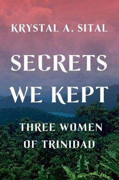 Secrets We Kept: Three Women of Trinidad - Sital, Krystal A.