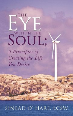 The Eye Within the Soul; 9 Principles of Creating the Life You Desire - O' Hare, Lcsw Sinead