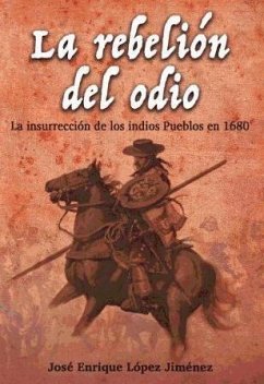 La rebelión del odio : la insurrección de los indios pueblos en 1680 - Giménez López, Enrique; López Jiménez, José Enrique