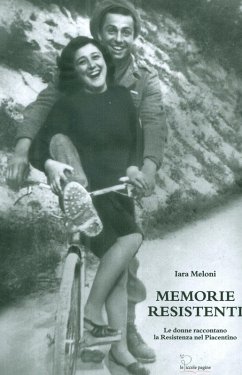 Memorie resistenti. Le donne raccontano la Resistenza nel Piacentino - Meloni, Iara