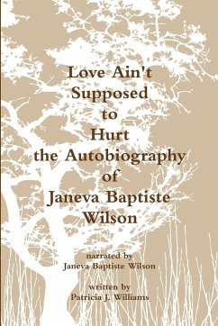 Love Ain't Supposed To Hurt The Autobiography of Janeva Baptiste Wilson - Williams, Patricia J.