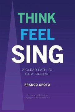 Think Feel Sing: A Clear Path to Easy Singing - Spoto, Franco