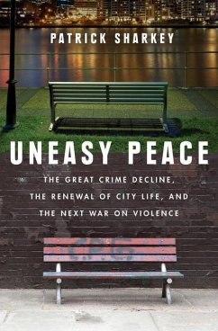 Uneasy Peace: The Great Crime Decline, the Renewal of City Life, and the Next War on Violence - Sharkey, Patrick