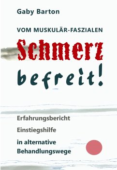 Vom muskulär-faszialen Schmerz befreit! Erfahrungsbericht Einstiegshilfe in alternative Behandlungswege (eBook, ePUB) - Barton, Gaby