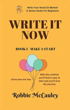 Write It Now. Book 1 - Make a Start (Write Your Novel or Memoir. A Series Guide For Beginners, #1) (eBook, ePUB) - McCauley, Robbie