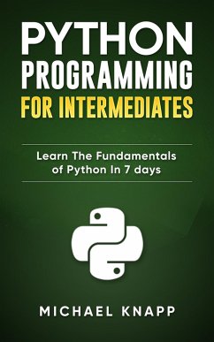 Python: Programming for Intermediates: Learn the Fundamentals of Python in 7 Days (eBook, ePUB) - Knapp, Michael