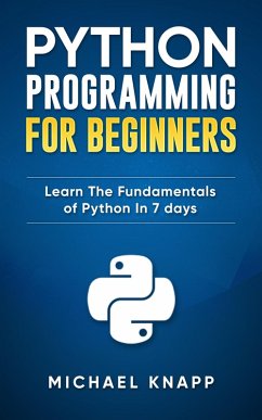 Python: Programming For Beginners: Learn The Fundamentals of Python in 7 Days (eBook, ePUB) - Knapp, Michael