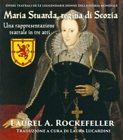 Maria Stuarda, regina di Scozia: una rappresentazione teatrale in tre atti (eBook, ePUB) - Laurel A. Rockefeller