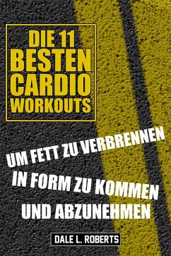 Die 11 Besten Cardio Workouts (eBook, ePUB) - Roberts, Dale L.