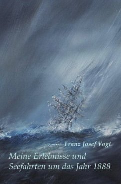 Meine Erlebnisse und Seefahrten um das Jahr 1888 - Vogt, Franz Josef