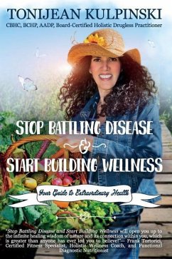 Stop Battling Disease and Start Building Wellness: Your Guide to Extraordinary Health - Kulpinski Cbhc, Tonijean