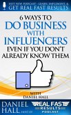 6 Ways to Do Business with Influencers: Even if You Don't Already Know Them (Real Fast Results, #53) (eBook, ePUB)