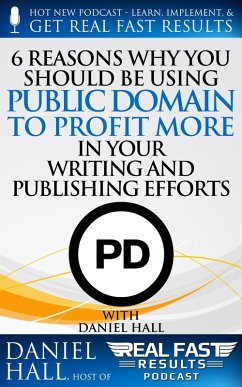 6 Reasons Why You Should be Using Public Domain to Profit More in Your Writing and Publishing Efforts (Real Fast Results, #54) (eBook, ePUB) - Hall, Daniel