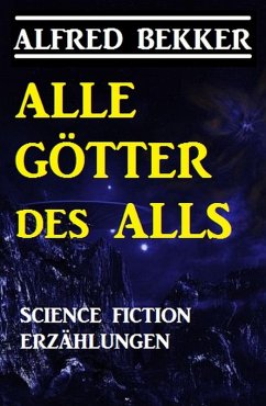 Alle Götter des Alls: Science Fiction Erzählungen (eBook, ePUB) - Bekker, Alfred