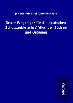 Neuer Wegzeiger für die deutschen Schutzgebiete in Afrika, der Südsee und Ostasien - Közle, Johann Friedrich Gottlob