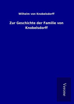 Zur Geschichte der Familie von Knobelsdorff - Knobelsdorff, Wilhelm Von
