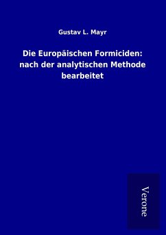 Die Europäischen Formiciden: nach der analytischen Methode bearbeitet - Mayr, Gustav L.