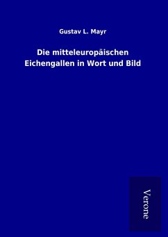 Die mitteleuropäischen Eichengallen in Wort und Bild - Mayr, Gustav L.