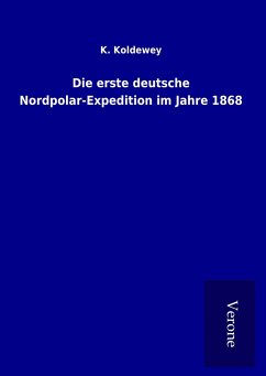 Die erste deutsche Nordpolar-Expedition im Jahre 1868 - Koldewey, K.
