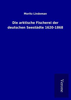 Die arktische Fischerei der deutschen Seestädte 1620-1868 - Lindeman, Moritz