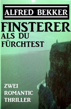 Finsterer als du fürchtest: Zwei Romantic Thriller (eBook, ePUB) - Bekker, Alfred