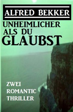 Unheimlicher als du glaubst: Zwei Romantic Thriller (eBook, ePUB) - Bekker, Alfred