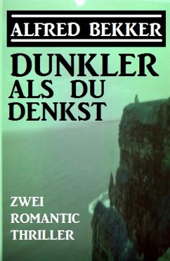 Dunkler als du denkst: Zwei Romantic Thriller (eBook, ePUB) - Bekker, Alfred