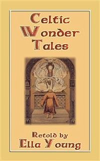 CELTIC WONDER TALES - 12 wonderous Celtic children's stories (eBook, ePUB) - Unknown, Various; by Ella Young, Retold