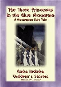 THE THREE PRINCESSES IN THE BLUE MOUNTAIN - A Norwegian Fairy Tale (eBook, ePUB) - E. Mouse, Anon