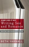 Some Like it Hot: Writing Sex and Romance (Crafting Unputdownable Fiction, #3) (eBook, ePUB)