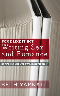 Some Like it Hot: Writing Sex and Romance (Crafting Unputdownable Fiction, #3) (eBook, ePUB) - Yarnall, Beth