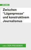Zwischen &quote;Lügenpresse&quote; und konstruktivem Journalismus (eBook, ePUB)
