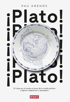 ¡Plato! : 32 viajes por el mundo en busca de la comida perfecta y algunas indigestiones y desengaños - Arenós, Pau