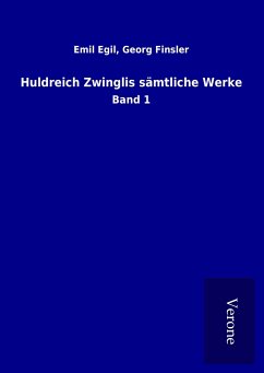Huldreich Zwinglis sämtliche Werke - Egil, Emil Finsler