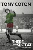 There to Be Shot at: The Autobiography of Tony Coton