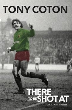 There to Be Shot at: The Autobiography of Tony Coton - Coton, Tony