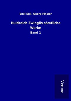 Huldreich Zwinglis sämtliche Werke - Egil, Emil Finsler