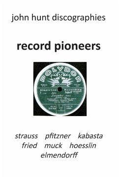 Record Pioneers - Richard Strauss, Hans Pfitzner, Oskar Fried, Oswald Kabasta, Karl Muck, Franz Von Hoesslin, Karl Elmendorff. - Hunt, John