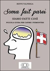 Soma fait parei-Siamo fatti così. Piccola guida per capire i piemontesi - Valperga, Beppe