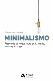 Minimalismo : prescinde de lo que sobra en tu mente , tu vida y tu hogar