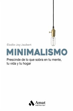 Minimalismo : prescinde de lo que sobra en tu mente , tu vida y tu hogar - Jaubert, Élodie-Joy