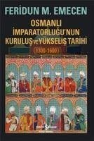 Osmanli Imparatorlugunun Kurulus ve Yükselis Tarihi 1300 - 1600 - Emecen, Feridun